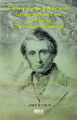 The Seven Lamps Of Architecture Lectures On Architecture And Painting The Study Of Architecture