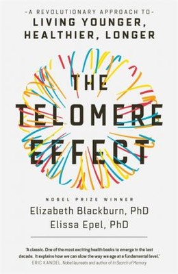 The Telomere Effect: A Revolutionary Approach to Living Younger Healthier Longer