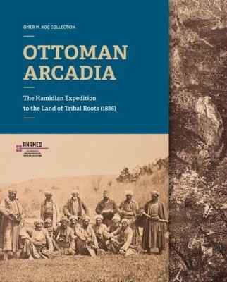 Ottoman Arcadıa:The Hamidian Expedition To The Land Of Tribal Roots