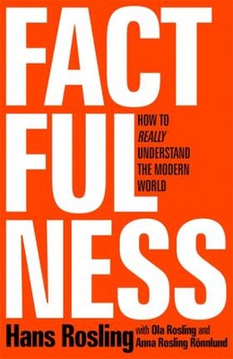 Factfulness: Ten Reasons We're Wrong About the World  and Why Things Are Better Than You Think