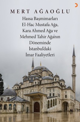 Hassa Başmimarları El-Hac Mustafa Ağa Kara Ahmed Ağa ve Mehmed Tahir Ağa'nın Döneminde İstanbulda'k