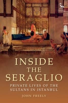 Inside the Seraglio: Private Lives of the Sultans in Istanbul (Tauris Parke Paperbacks)