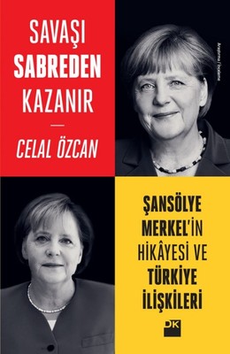 Savaşı Sabreden Kazanır-Şansölye Merkel'in Hikayesi ve Türkiye İlişkileri