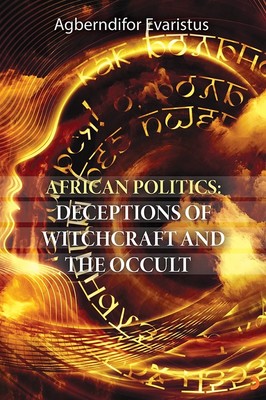 African Politics-Deceptions Of Witchcraft And The Occult