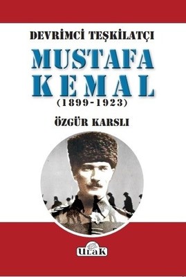 Devrimci Teşkilatçı Mustafa Kemal (1899-1923)