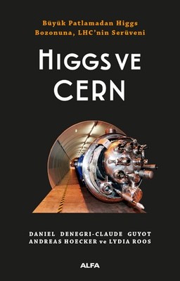 Higgs ve Cern - Büyük Patlamadan Higgs Bozonuna LHC'nin Serüveni