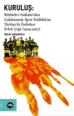 Kuruluş:Mekteb-i Sultaniden Galatasaray Spor Kulübüne Türkiyede Futbolun Erken Çağı (1904-1907)