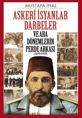 Askeri İsyanlar Darbeler ve Ara Dönemlerin Perde Arkası 1299-1919