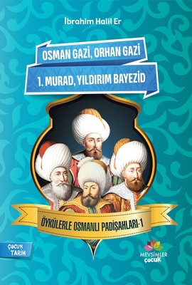 Osman Gazi-Orhan Gazi-1.Murad-Yıldırım Bayezid-Öykülerle Osmanlı Padişahları 1