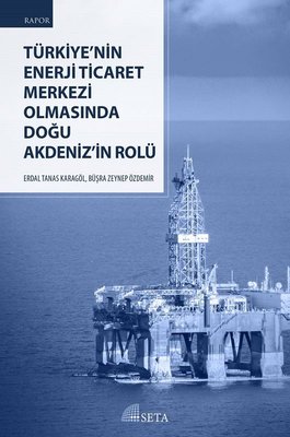 Türkiyenin Enerji Ticaret Merkezi Olmasında Doğu Akdeniz'in Rolü