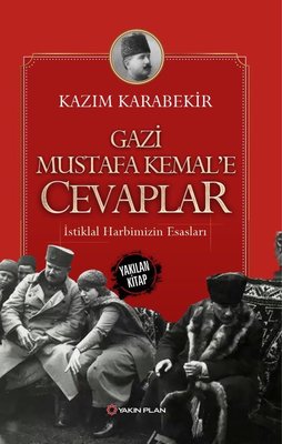 Gazi Mustafa Kemal'e Cevaplar-İstiklal Harbimizin Esasları