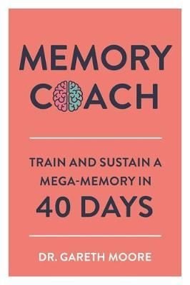 Memory Coach: Train and Sustain a Mega-Memory in 40 Days