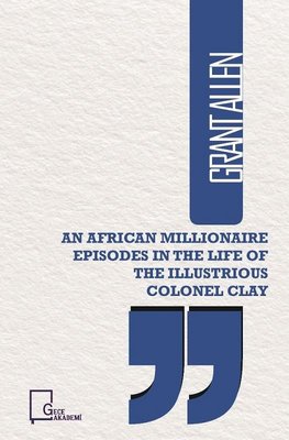 An African Illionaire Episodes In The Life Of The Illustrious Colonel Clay