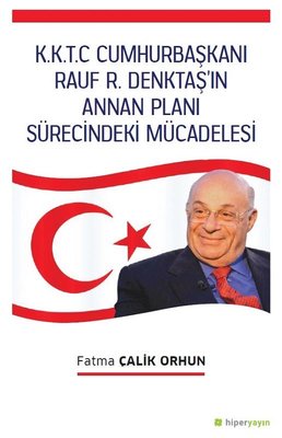 K.K.T.C. Cumhurbaşkanı Rauf R. Denktaşın Annan Planı Sürecindeki Mücadelesi