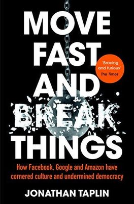 Move Fast and Break Things: How Facebook Google and Amazon Have Cornered Culture and Undermined Dem
