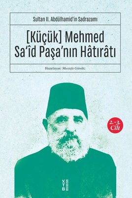 Küçük Mehmed Sa'id Paşa'nın Hatıratı 2.3 Cilt-Sultan 2.Abdülhamid'in Sadrazamı