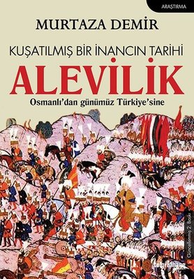 Kuşatılmış Bir İnancın Tarihi: Alevilik-Osmanlı'dan Günümüz Türkiye'sine
