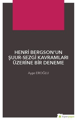 Henri Bergsonun Şuur-Sezgi Kavramları Üzerine Bir Deneme