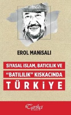 Siyasal İslam Batıcılık ve Batılılık Kıskacında Türkiye