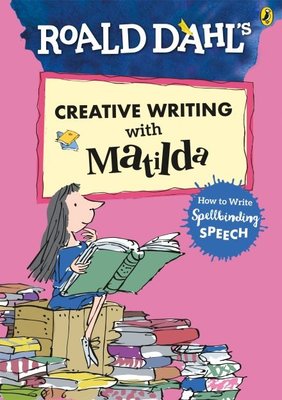 Roald Dahls Creative Writing with Matilda: How to Write Spellbinding Speech
