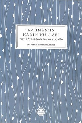 Rahman'ın Kadın Kulları-Vahyin Aydınlığında Yaşanmış Hayatlar