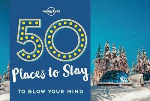 50 Places To Stay To Blow Your Mind (Lonely Planet)