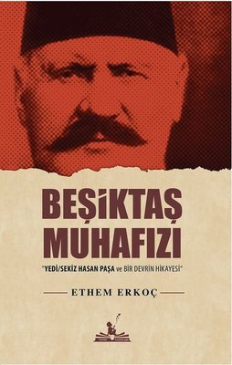 Beşiktaş Muhafızı-Yedi Sekiz Hasan Paşa ve Bir Devrin Hikayesi