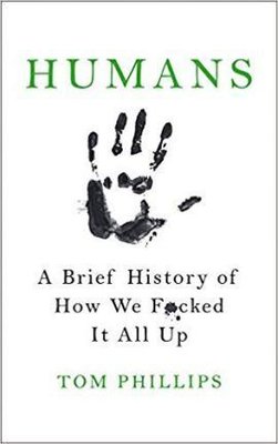 Humans: A Brief History of How We Fcked It All Up