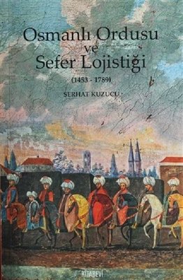 Osmanlı Ordusu ve Sefer Lojistiği (1453-1789)