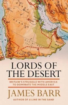 Lords of the Desert: Britain's Struggle with America to Dominate the Middle East