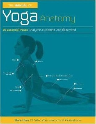 The Manual of Yoga Anatomy: Step-by-step guidance and anatomical analysis of 30 asanas