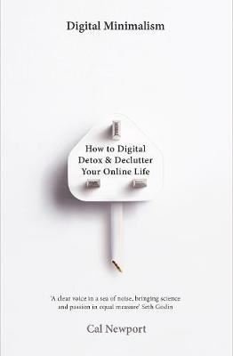 Digital Minimalism: On Living Better with Less Technology