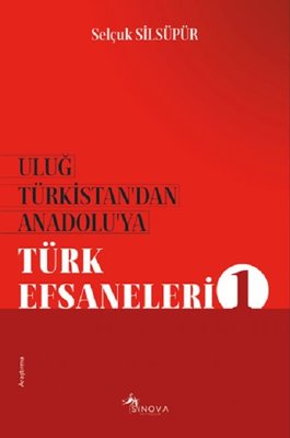 Uluğ Türkistan'dan Anadolu'ya Türk Efsaneleri-1