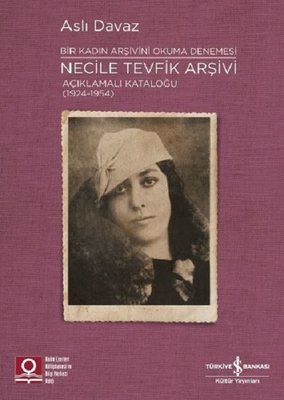 Bir Kadın Arşivini Okuma Denemesi: Necile Tevfik Arşivi Açıklamalı Kataloğu (1924-1954)