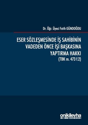 Eser Sözleşmesinde İş Sahibinin Vadeden Önce İşi Başkasına Yaptırma Hakkı