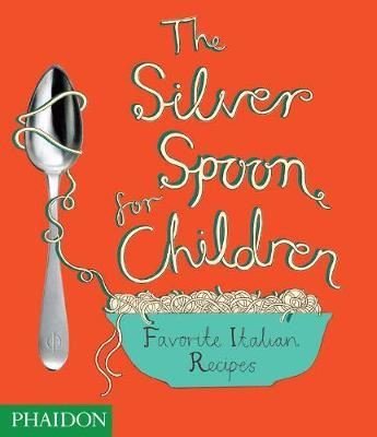 The Silver Spoon for Children New Edition: Favourite Italian Recipes