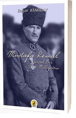 Mustafa Kemal Atatürk: Gerçek Bir Türk Milliyetçisi