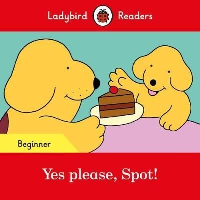 Yes please Spot! - Ladybird Readers Beginner Level