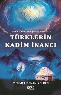 Türklerin Kadim İnancı-Tengriclik mi? Şamanizm mi?