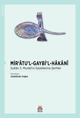 Mir'atu'l - Gaybi'l - Hakani - Sultan 3.Murad'ın Gazellerine Şerhler