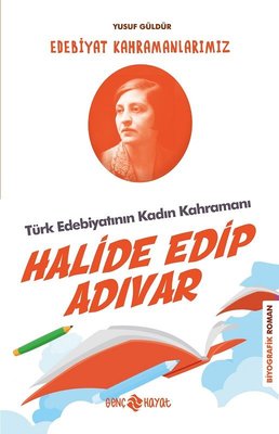 Halide Edip Adıvar: Edebiyat Kahramanlarımız-4