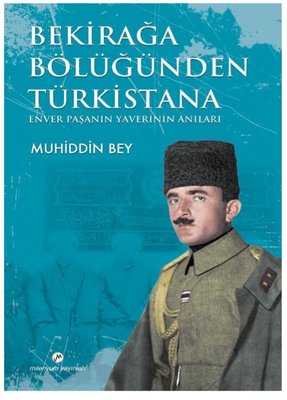Bekirağa Bölüğünden Türkistana Enver Paşanın Yaverini Anıları