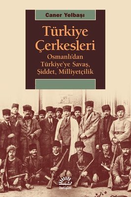 Türkiye Çerkesleri-Osmanlı'dan Türkiye'ye Savaş Şiddet Milliyetçilik