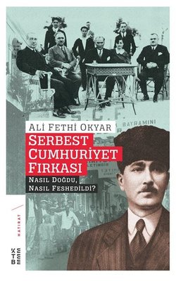 Serbest Cumhuriyet Fırkası-Nasıl Doğdu Nasıl Feshedildi?