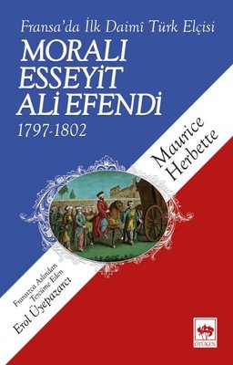 Fransa'da İlk Daimi Türk Elçisi Moralı Esseyit Ali Efendi 1797-1802