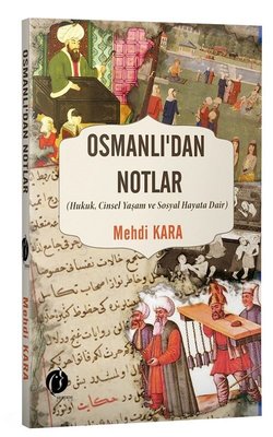 Osmanlı'dan Notlar: Hukuk-Cinsel Yaşam ve Sosyal Hayata Dair