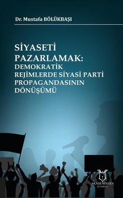 Siyaseti Pazarlamak-Demokratik Rejimlerde Siyasi Parti Propagandasının Dönüşümü