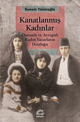 Kanatlanmış Kadınlar-Osmanlı ve Avrupalı Kadın Yazarların Dostluğu