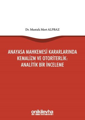 Anayasa Mahkemesi Kararlarında Kemalizm ve Otoriterlik-Analitik Bir İnceleme