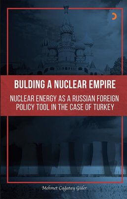 Bulding A Nuclear Empire - Nuclear Energy As A Russıan Foreıgn Polıcy Tool In The Case Of Turkey